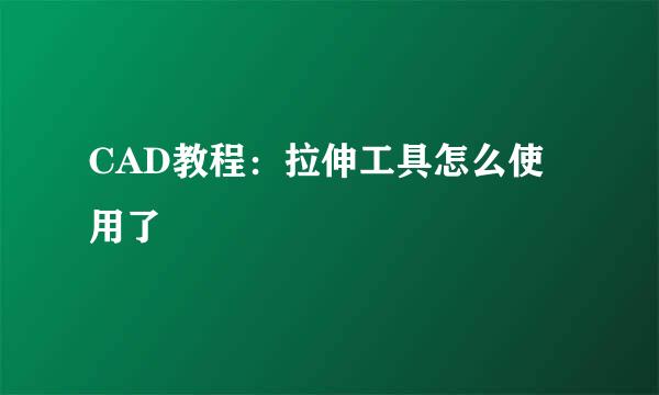 CAD教程：拉伸工具怎么使用了