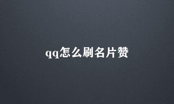 qq怎么刷名片赞