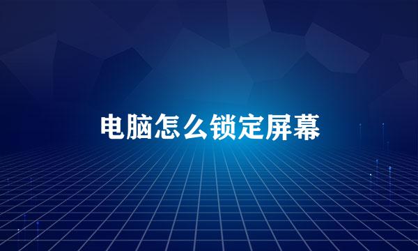 电脑怎么锁定屏幕