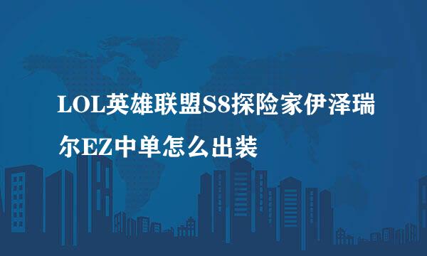 LOL英雄联盟S8探险家伊泽瑞尔EZ中单怎么出装