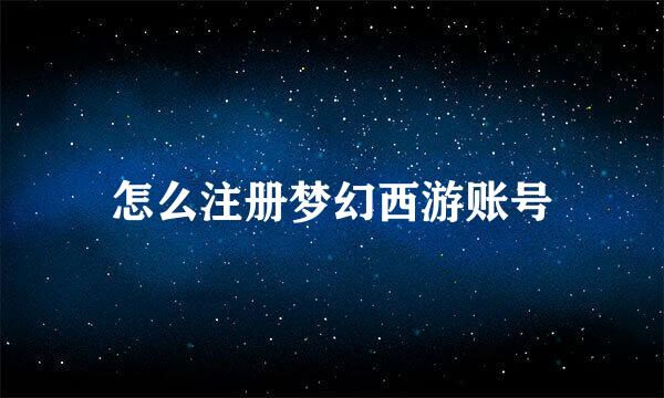 怎么注册梦幻西游账号
