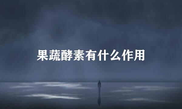 果蔬酵素有什么作用