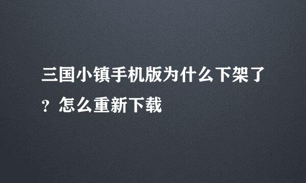 三国小镇手机版为什么下架了？怎么重新下载
