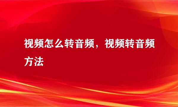 视频怎么转音频，视频转音频方法