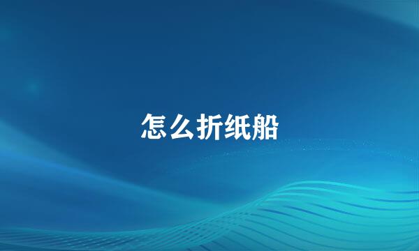 怎么折纸船