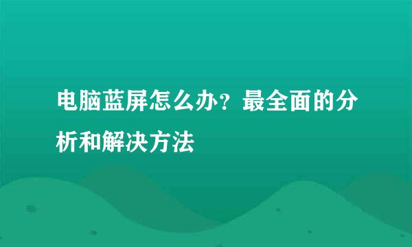 电脑蓝屏怎么办？最全面的分析和解决方法