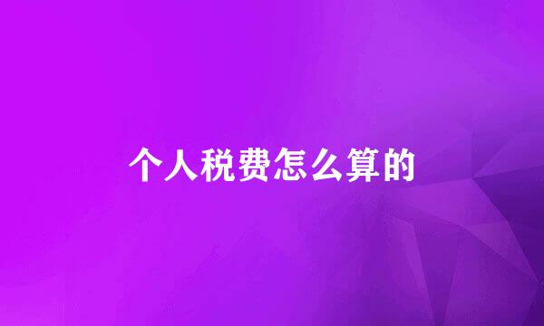 个人税费怎么算的