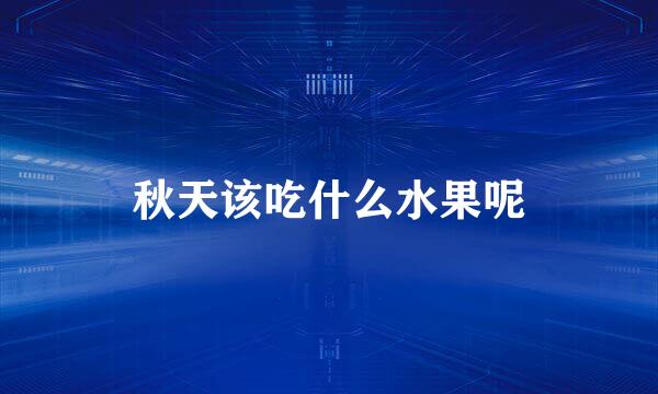 秋天该吃什么水果呢