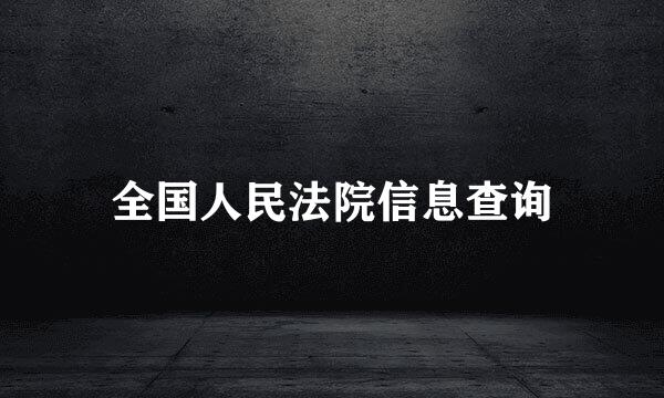 全国人民法院信息查询