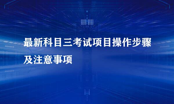 最新科目三考试项目操作步骤及注意事项