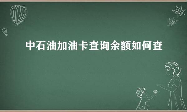 中石油加油卡查询余额如何查
