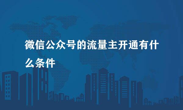 微信公众号的流量主开通有什么条件