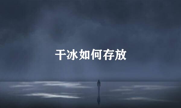干冰如何存放