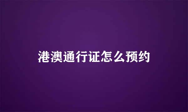 港澳通行证怎么预约