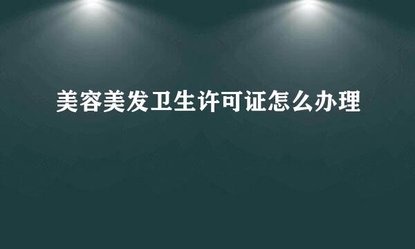 美容美发卫生许可证怎么办理