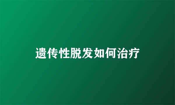 遗传性脱发如何治疗