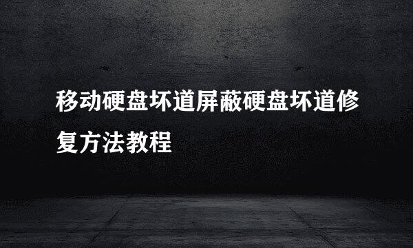 移动硬盘坏道屏蔽硬盘坏道修复方法教程