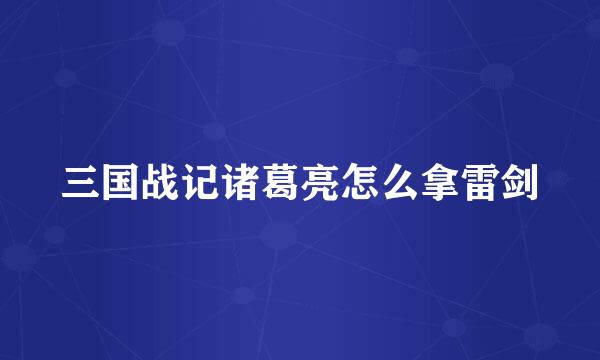 三国战记诸葛亮怎么拿雷剑