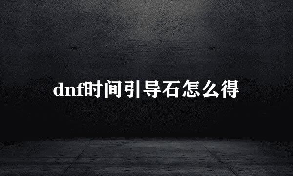 dnf时间引导石怎么得