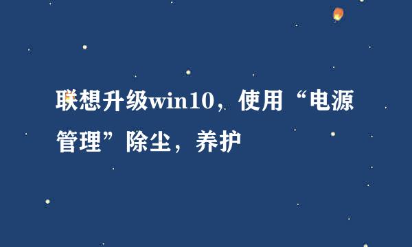 联想升级win10，使用“电源管理”除尘，养护