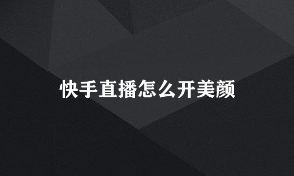 快手直播怎么开美颜