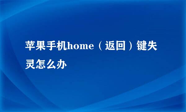 苹果手机home（返回）键失灵怎么办