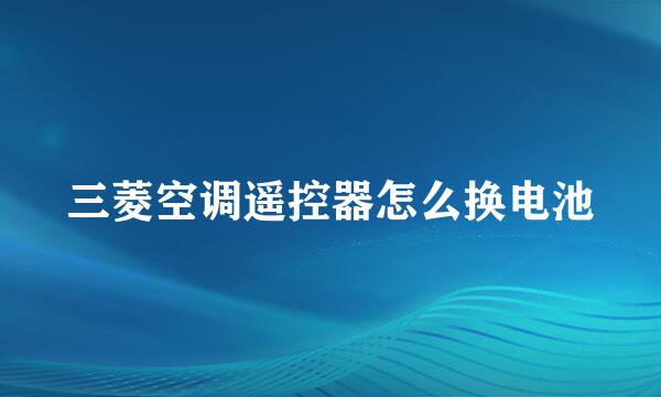 三菱空调遥控器怎么换电池