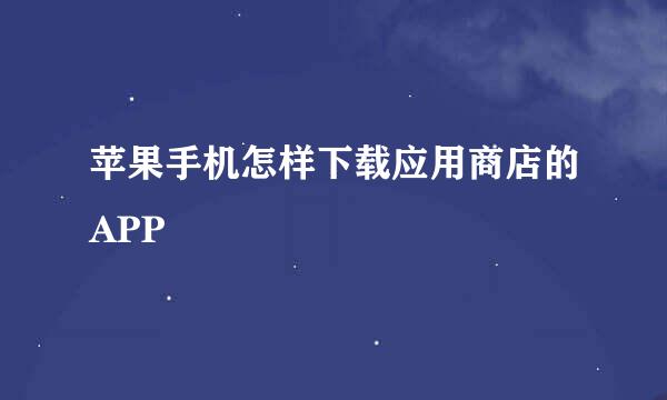 苹果手机怎样下载应用商店的APP