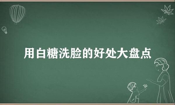 用白糖洗脸的好处大盘点