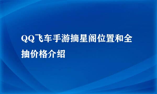 QQ飞车手游摘星阁位置和全抽价格介绍