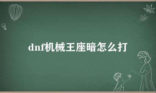 dnf机械王座暗怎么打