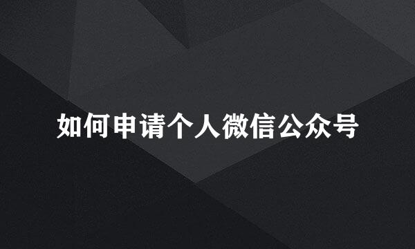 如何申请个人微信公众号