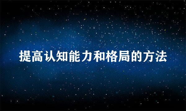 提高认知能力和格局的方法