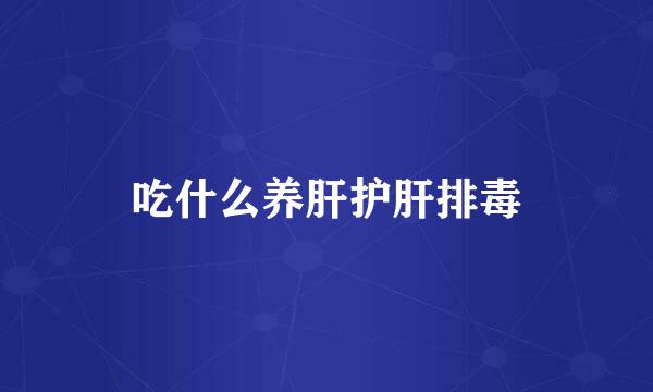 吃什么养肝护肝排毒