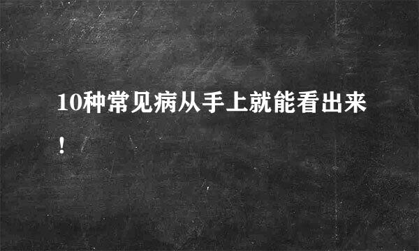 10种常见病从手上就能看出来！