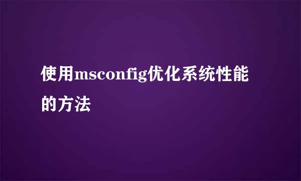 使用msconfig优化系统性能的方法
