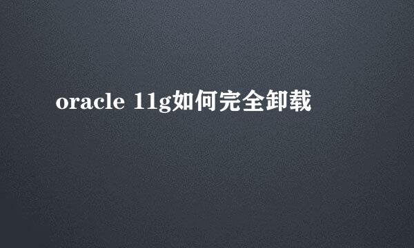 oracle 11g如何完全卸载