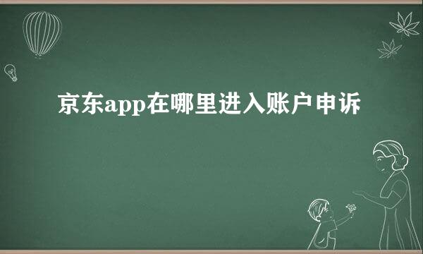 京东app在哪里进入账户申诉