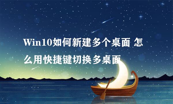 Win10如何新建多个桌面 怎么用快捷键切换多桌面