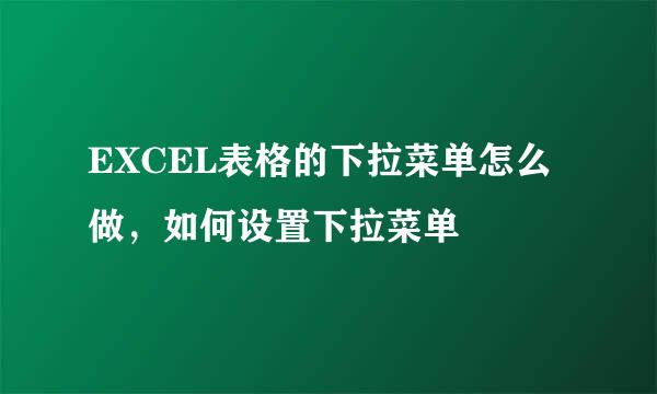 EXCEL表格的下拉菜单怎么做，如何设置下拉菜单