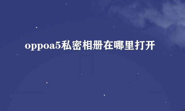 oppoa5私密相册在哪里打开