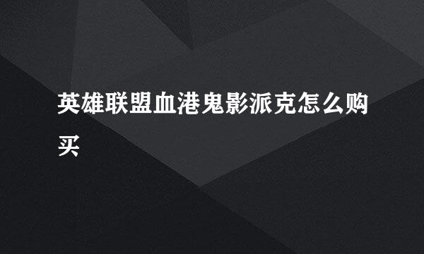英雄联盟血港鬼影派克怎么购买
