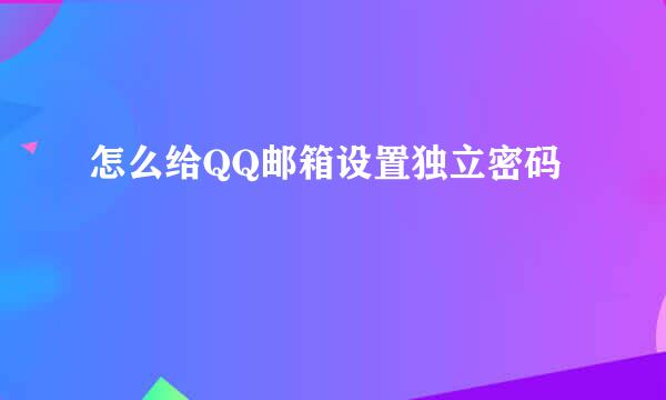 怎么给QQ邮箱设置独立密码