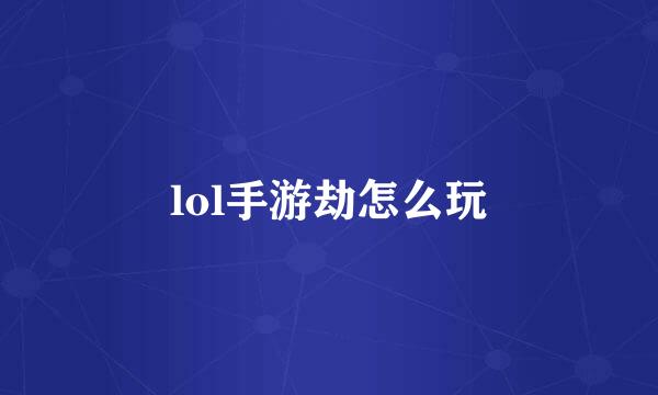 lol手游劫怎么玩