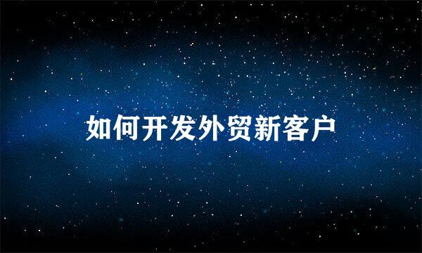 如何开发外贸新客户