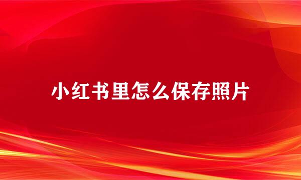 小红书里怎么保存照片