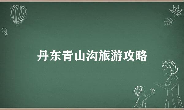 丹东青山沟旅游攻略