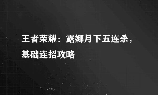 王者荣耀：露娜月下五连杀，基础连招攻略