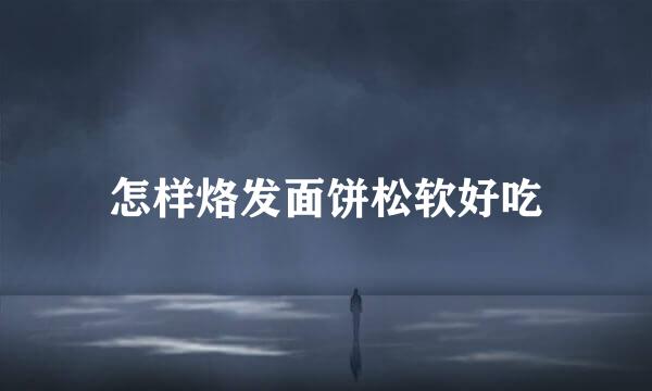 怎样烙发面饼松软好吃