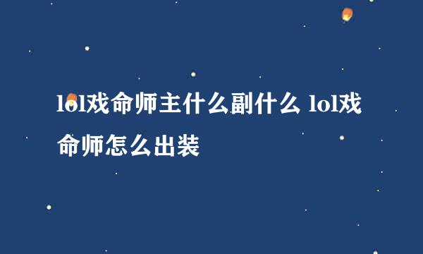 lol戏命师主什么副什么 lol戏命师怎么出装